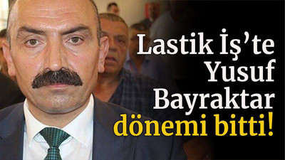 Lastik İş’te Yusuf Bayraktar dönemi bitti!